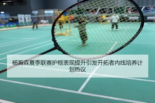 杨瀚森夏季联赛护框表现提升引发开拓者内线培养计划热议
